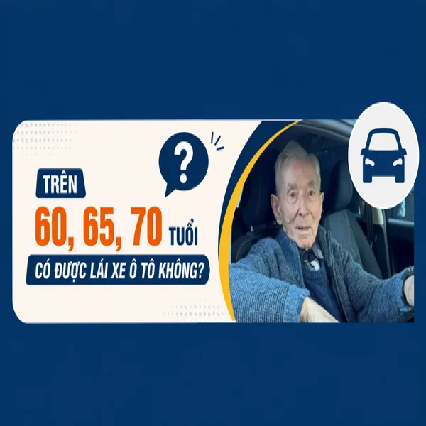 Luật mới trên 60, 65, 70 tuổi có được lái xe ô tô không?