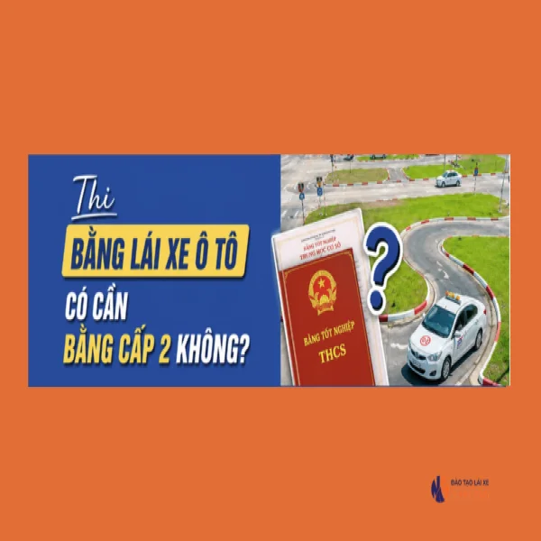 Thi bằng lái xe ô tô có cần bằng cấp 2 không theo luật mới?