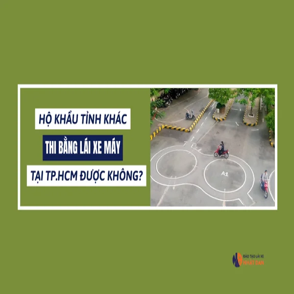 Hộ khẩu tỉnh khác thi bằng lái xe máy tại TPHCM được không?