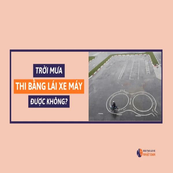 Trời mưa có thi bằng lái xe máy A1 được không?