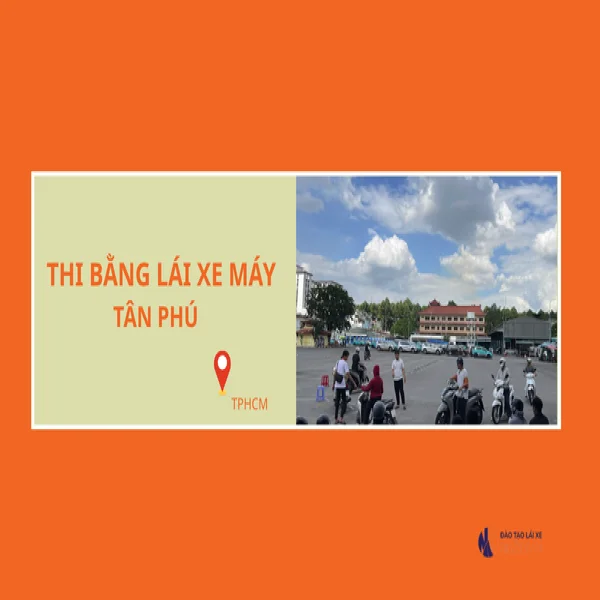 Thi bằng lái xe máy Tân Phú 2026 uy tín, chi phí rõ ràng!